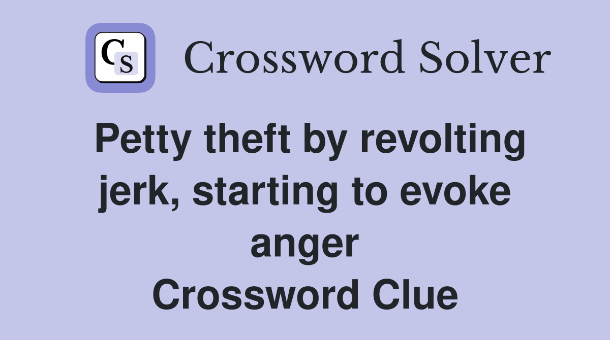 Petty theft by revolting jerk, starting to evoke anger Crossword Clue